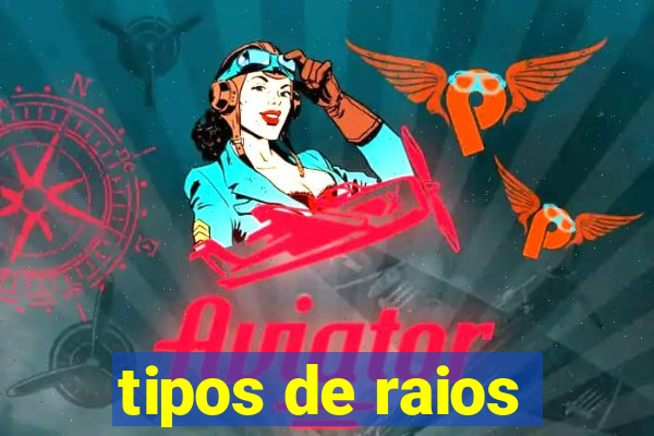 tipos de raios